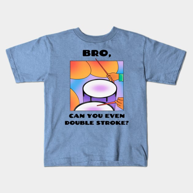 Bro, can you even double stroke? (version 1) Kids T-Shirt by B Sharp